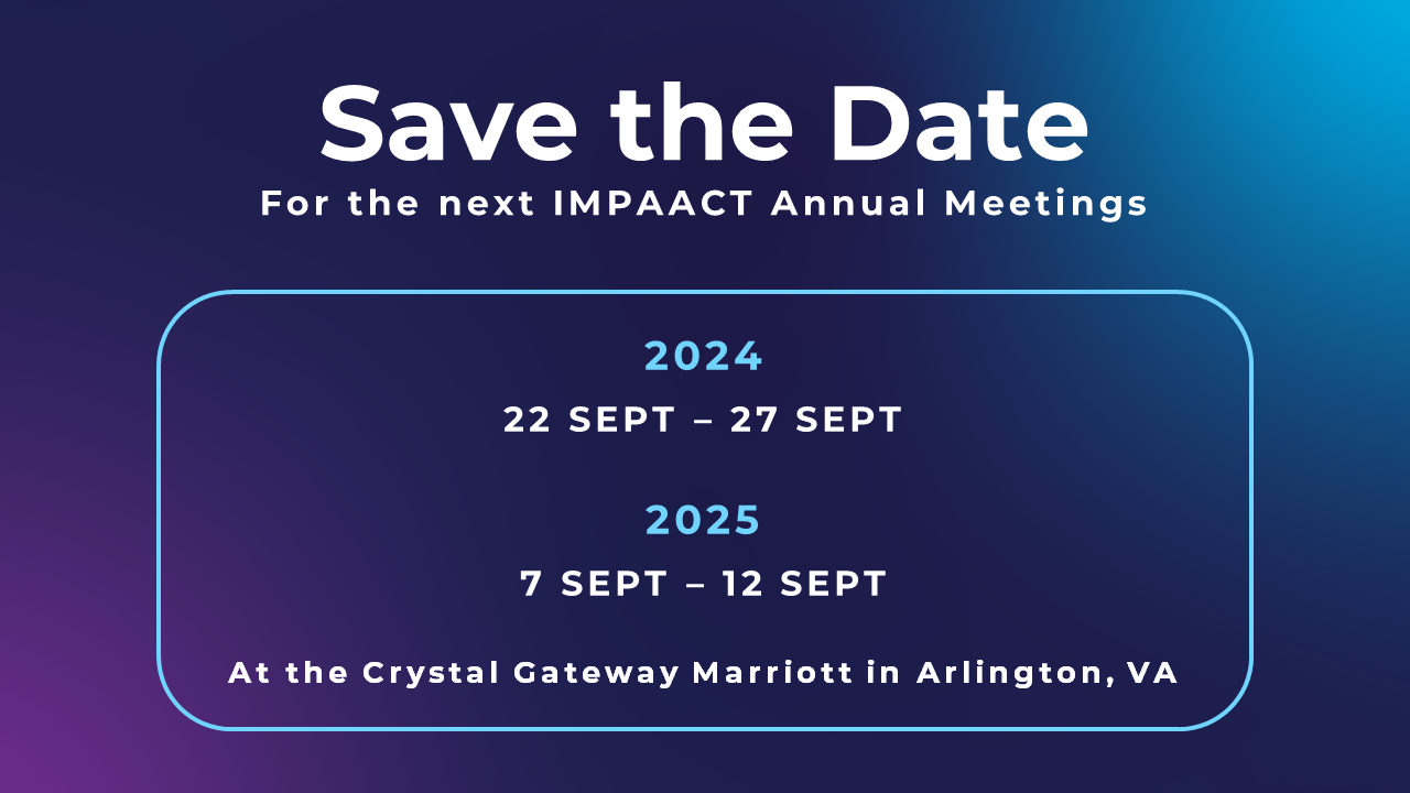 Save the Dates 2024 & 2025 IMPAACT Annual Meetings IMPAACT